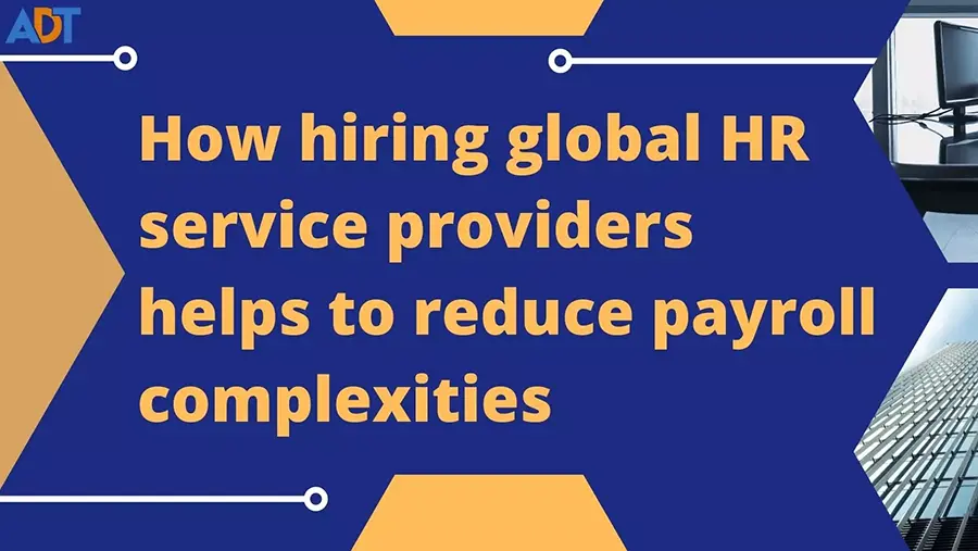 How hiring global HR service providers helps to reduce payroll complexities